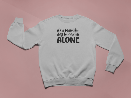 It's a Beautiful Day to Leave Me Alone Sweatshirt