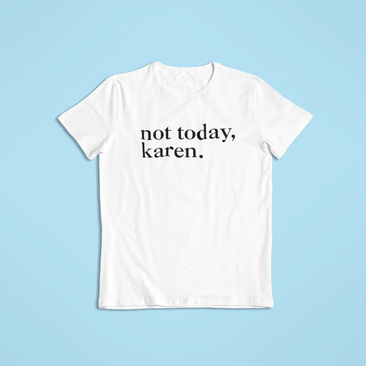 Not Today, Karen. Shirt