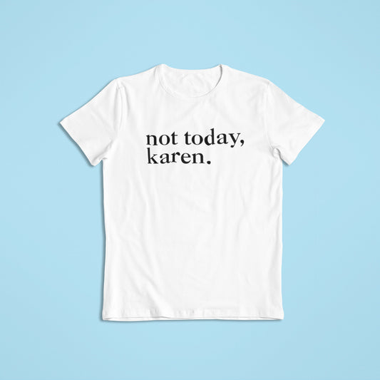 Not Today, Karen. Shirt